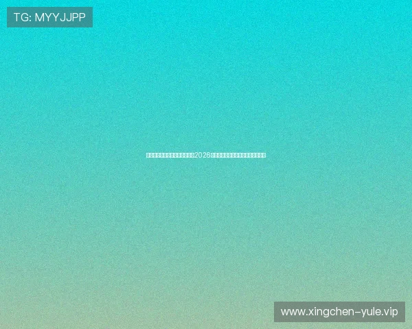 恒煊娱乐登录地址带你深入了解2026世界杯各队战术分析与赛前预测信息